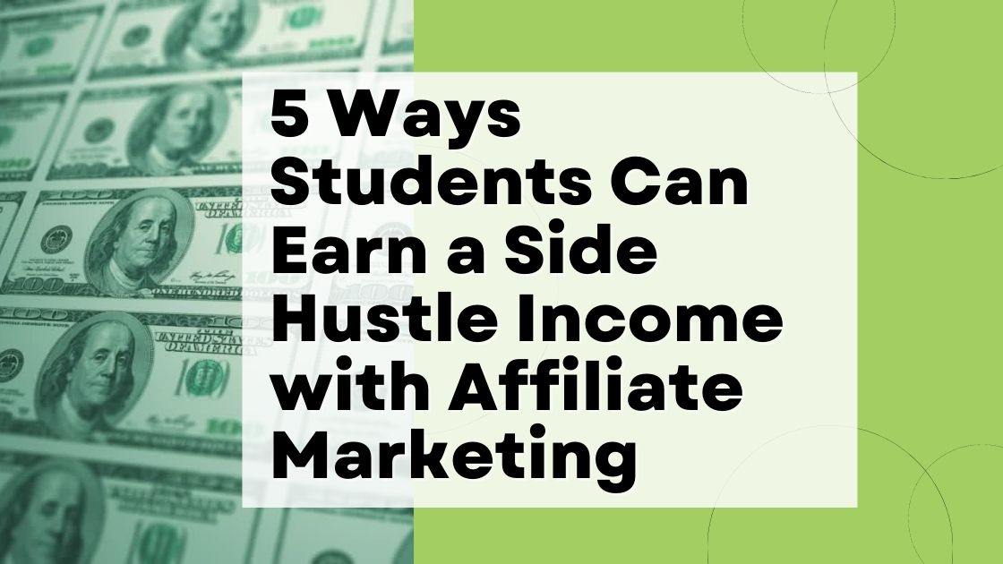 5 Ways Students Can Earn a Side Hustle Income with Affiliate Marketing